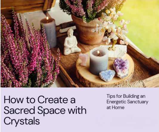 Creating a Sacred Space with Crystals • Tips for Building an Energetic Sanctuary at Home