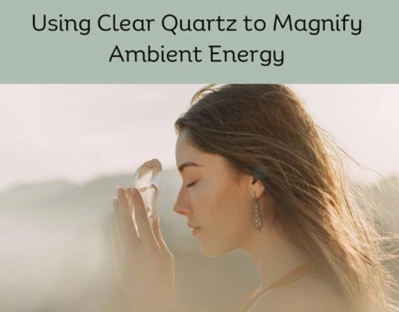 Using Clear Quartz to Magnify Ambient Energy
