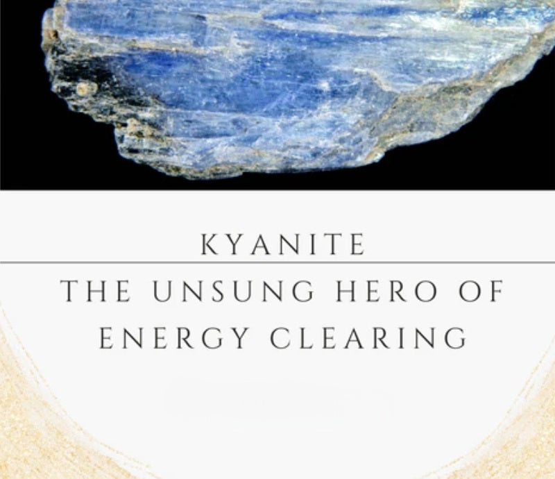 Kyanite: The Unsung Hero of Energy Clearing