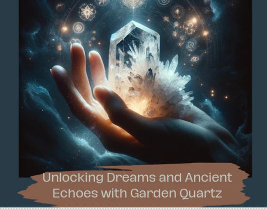 Unlocking Dreams and Ancient Echoes with Garden Quartz